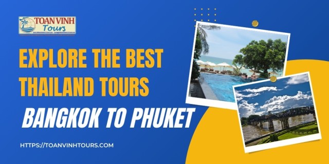 Explore the Best Thailand Tours from Bangkok to Phuket with Toan Vinh Tours.jpg