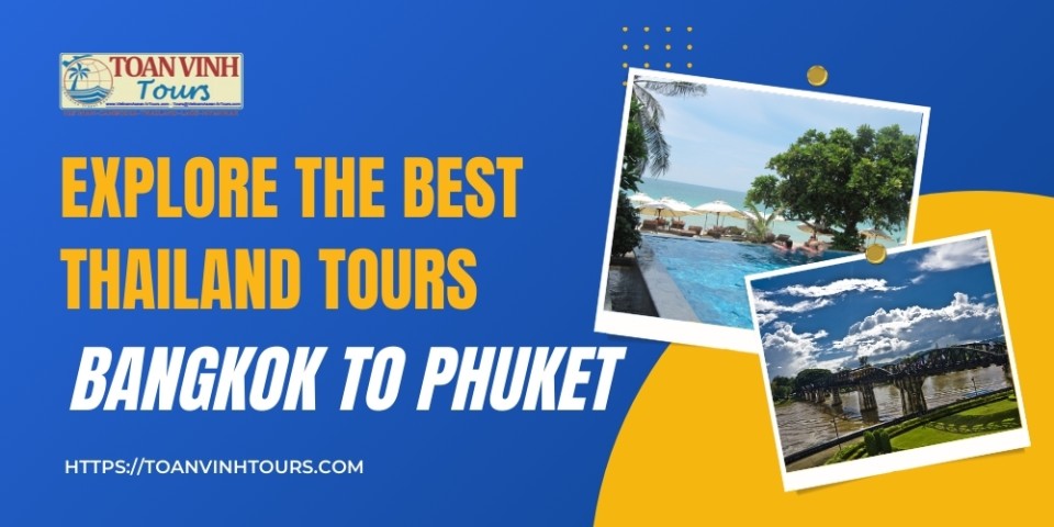 Explore the Best Thailand Tours from Bangkok to Phuket with Toan Vinh Tours.jpg